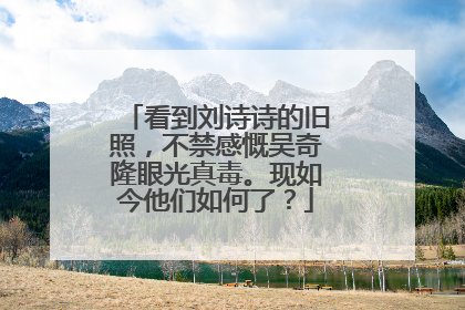 看到刘诗诗的旧照，不禁感慨吴奇隆眼光真毒。现如今他们如何了？