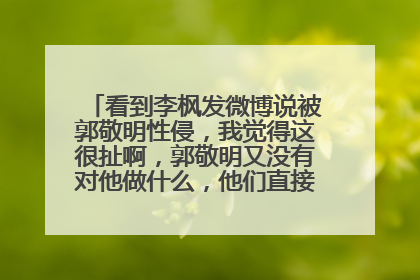 看到李枫发微博说被郭敬明性侵，我觉得这很扯啊，郭敬明又没有对他做什么，他们直接什么也没发生，