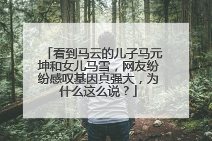 看到马云的儿子马元坤和女儿马雪,网友纷纷感叹基因真强大,为什么这么说?