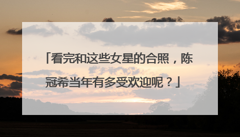 看完和这些女星的合照，陈冠希当年有多受欢迎呢？