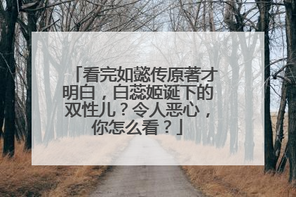 看完如懿传原著才明白，白蕊姬诞下的双性儿？令人恶心，你怎么看？