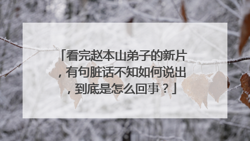 看完赵本山弟子的新片,有句脏话不知如何说出,到底是怎么回事?