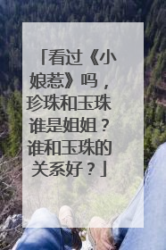 看过《小娘惹》吗,珍珠和玉珠谁是姐姐?谁和玉珠的关系好?