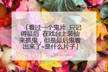 看过一个鬼片 只记得最后 在戏台上装仙来抓鬼,但是最后鬼看出来了~是什么片子