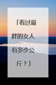 看过最胖的女人有多少公斤?