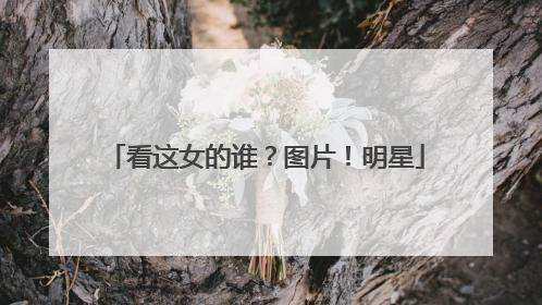看这女的谁？图片！明星