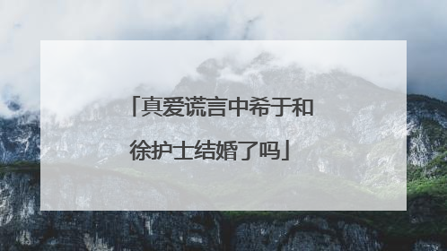 真爱谎言中希于和徐护士结婚了吗