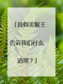 真假美猴王告诉我们什么道理？