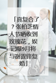 真复合了？张柏芝情人节晒收到玫瑰花，娱记曝9月将与谢霆锋复婚