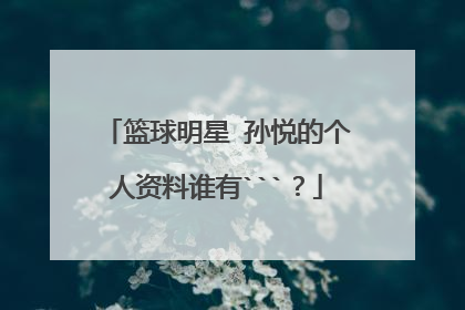 篮球明星 孙悦的个人资料谁有```？