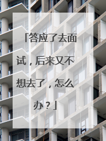 答应了去面试，后来又不想去了，怎么办？