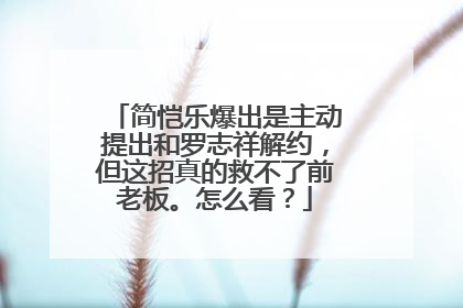 简恺乐爆出是主动提出和罗志祥解约,但这招真的救不了前老板。怎么看?