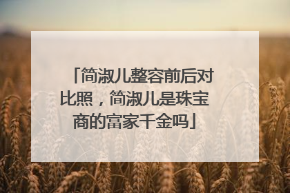 简淑儿整容前后对比照,简淑儿是珠宝商的富家千金吗