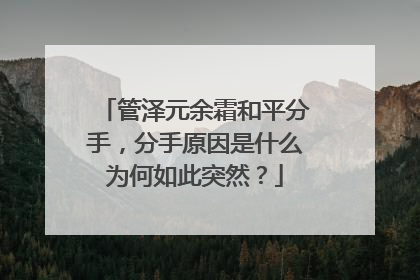 管泽元余霜和平分手，分手原因是什么为何如此突然？