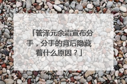 管泽元余霜宣布分手，分手的背后隐藏着什么原因？