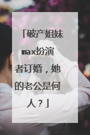 破产姐妹max扮演者订婚,她的老公是何人?