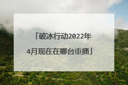 破冰行动2022年4月现在在哪台重播