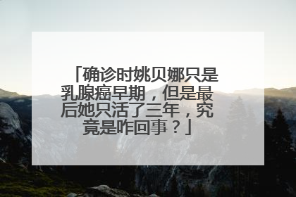 确诊时姚贝娜只是乳腺癌早期，但是最后她只活了三年，究竟是咋回事？