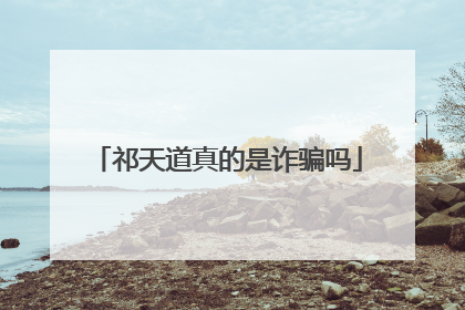 祁天道真的是诈骗吗