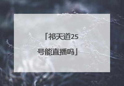 祁天道25号能直播吗