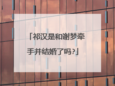 祁汉是和谢梦牵手并结婚了吗?