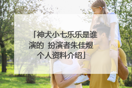 神犬小七乐乐是谁演的 扮演者朱佳煜个人资料介绍