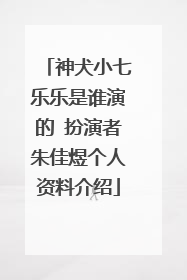 神犬小七乐乐是谁演的 扮演者朱佳煜个人资料介绍