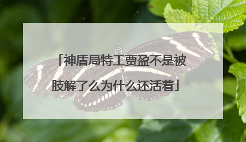 神盾局特工贾盈不是被肢解了么为什么还活着