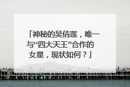 神秘的吴倩莲，唯一与“四大天王”合作的女星，现状如何？