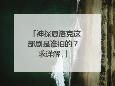 神探夏洛克这部剧是谁拍的？求详解.