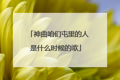 神曲咱们屯里的人是什么时候的歌