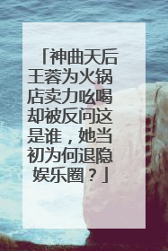 神曲天后王蓉为火锅店卖力吆喝却被反问这是谁,她当初为何退隐娱乐圈?