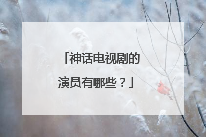 神话电视剧的演员有哪些?