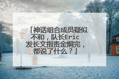 神话组合成员疑似不和，队长Eric发长文指责金烔完，都说了什么？