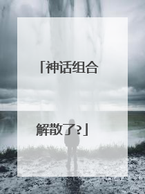 神话组合解散了?