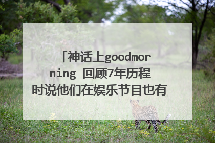 神话上goodmorning 回顾7年历程时说他们在娱乐节目也有好的表现 这些节目都是哪些呀 跪求！！！
