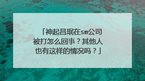 神起昌珉在sm公司被打怎么回事？其他人也有这样的情况吗？