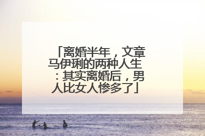 离婚半年，文章马伊琍的两种人生：其实离婚后，男人比女人惨多了