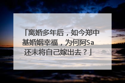 离婚多年后，如今郑中基婚姻幸福，为何阿Sa还未将自己嫁出去？