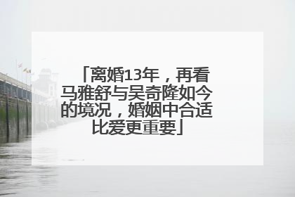离婚13年，再看马雅舒与吴奇隆如今的境况，婚姻中合适比爱更重要