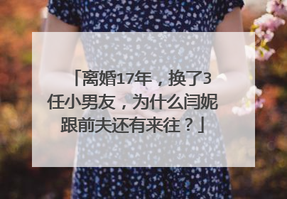 离婚17年，换了3任小男友，为什么闫妮跟前夫还有来往？