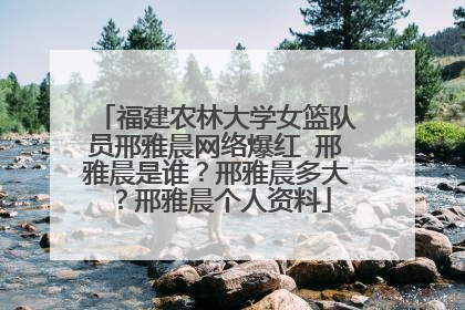 福建农林大学女篮队员邢雅晨网络爆红 邢雅晨是谁?邢雅晨多大?邢雅晨个人资料