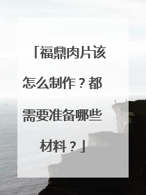 福鼎肉片该怎么制作？都需要准备哪些材料？