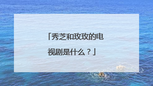 秀芝和玫玫的电视剧是什么？