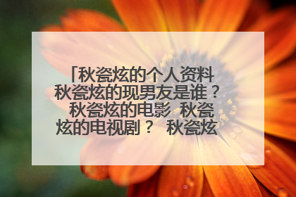 秋瓷炫的个人资料 秋瓷炫的现男友是谁？ 秋瓷炫的电影 秋瓷炫的电视剧？ 秋瓷炫的微博 秋瓷炫博客