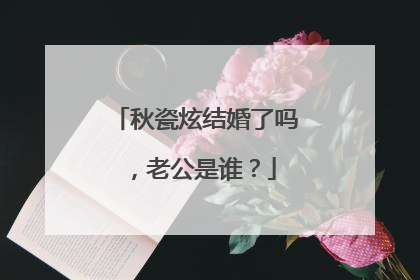 秋瓷炫结婚了吗，老公是谁？