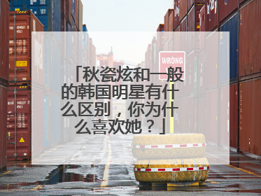 秋瓷炫和一般的韩国明星有什么区别，你为什么喜欢她？