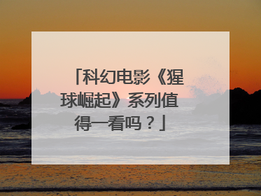 科幻电影《猩球崛起》系列值得一看吗？