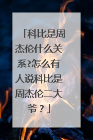科比是周杰伦什么关系?怎么有人说科比是周杰伦二大爷?