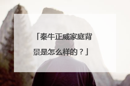 秦牛正威家庭背景是怎么样的？